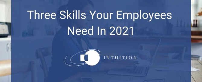 Three Skills Your Employees Need In 2021 (1)