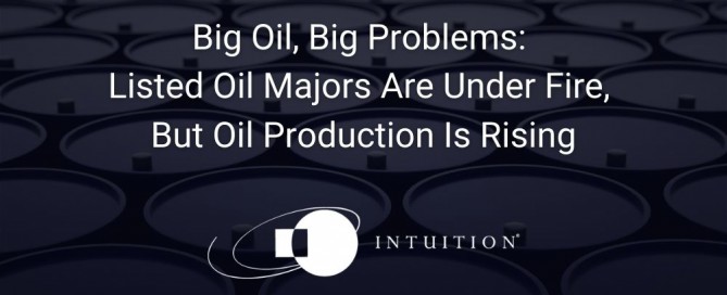 Big Oil, Big Problems Listed Oil Majors Are Under Fire, But Oil Production Is Rising