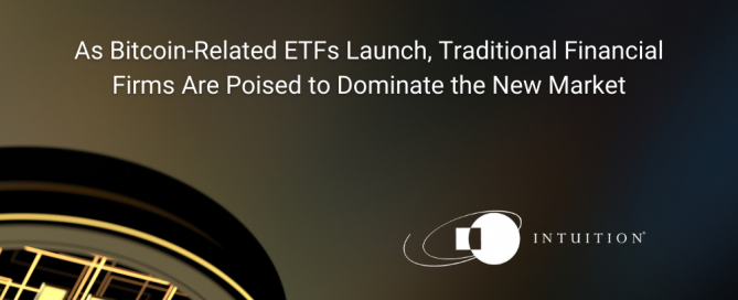 As Bitcoin-Related ETFs Launch, Traditional Financial Firms Are Poised to Dominate the New Market