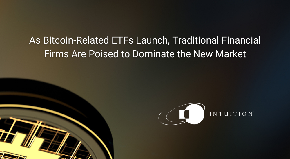 As Bitcoin-Related ETFs Launch, Traditional Financial Firms Are Poised to Dominate the New Market