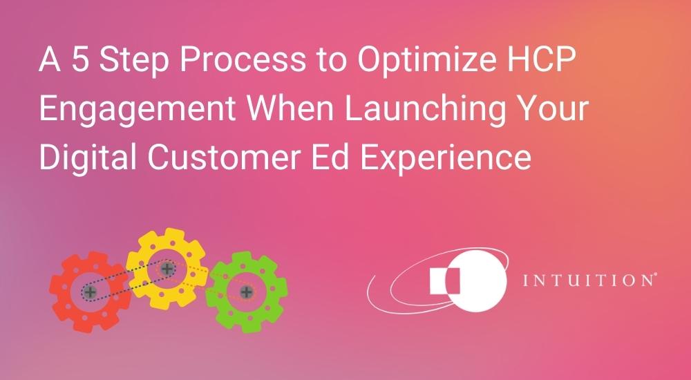A 5 Step Process to Optimize HCP Engagement When Launching Your Digital Customer Ed Experience