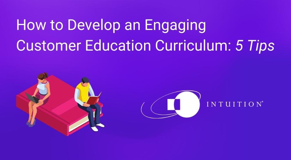 How to Develop an Engaging Customer Education Curriculum 5 Tips