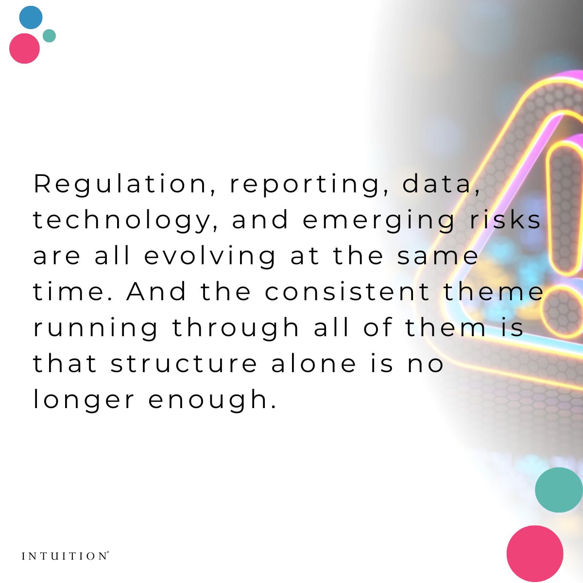 Regulation, reporting, data, technology, and emerging risks are all evolving at the same time. And the consistent theme running through all of them is that structure alone is no longer enough.