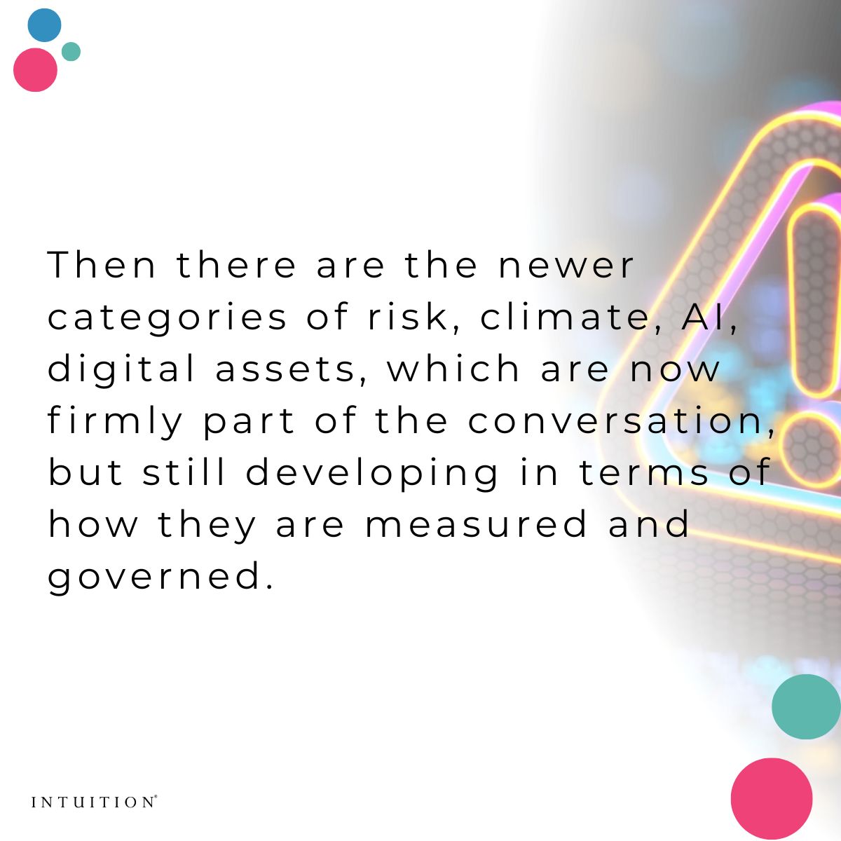 Then there are the newer categories of risk, climate, AI, digital assets, which are now firmly part of the conversation, but still developing in terms of how they are measured and governed.